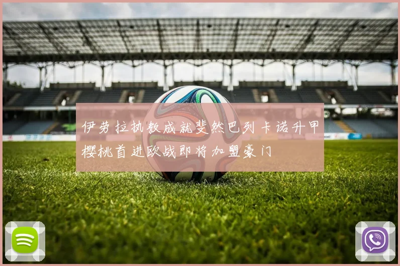 伊劳拉执教成就斐然巴列卡诺升甲樱桃首进欧战即将加盟豪门