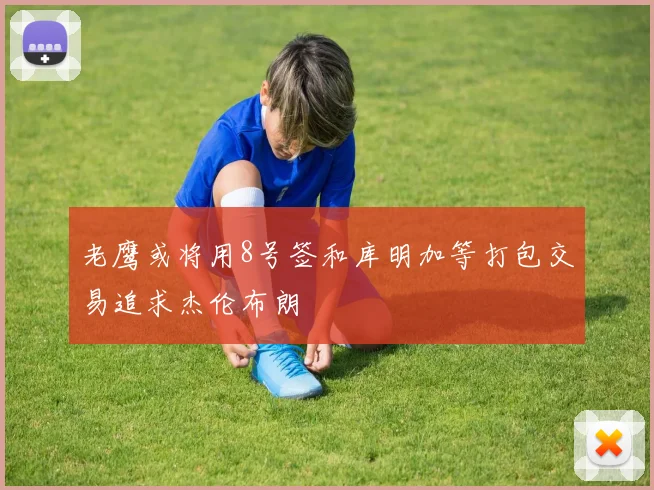 老鹰或将用8号签和库明加等打包交易追求杰伦布朗